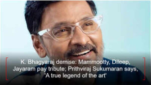 k bhagyaraj demise mammootty dileep jayaram pay tribute prithviraj sukumaran says a true legend of the art img credit fb